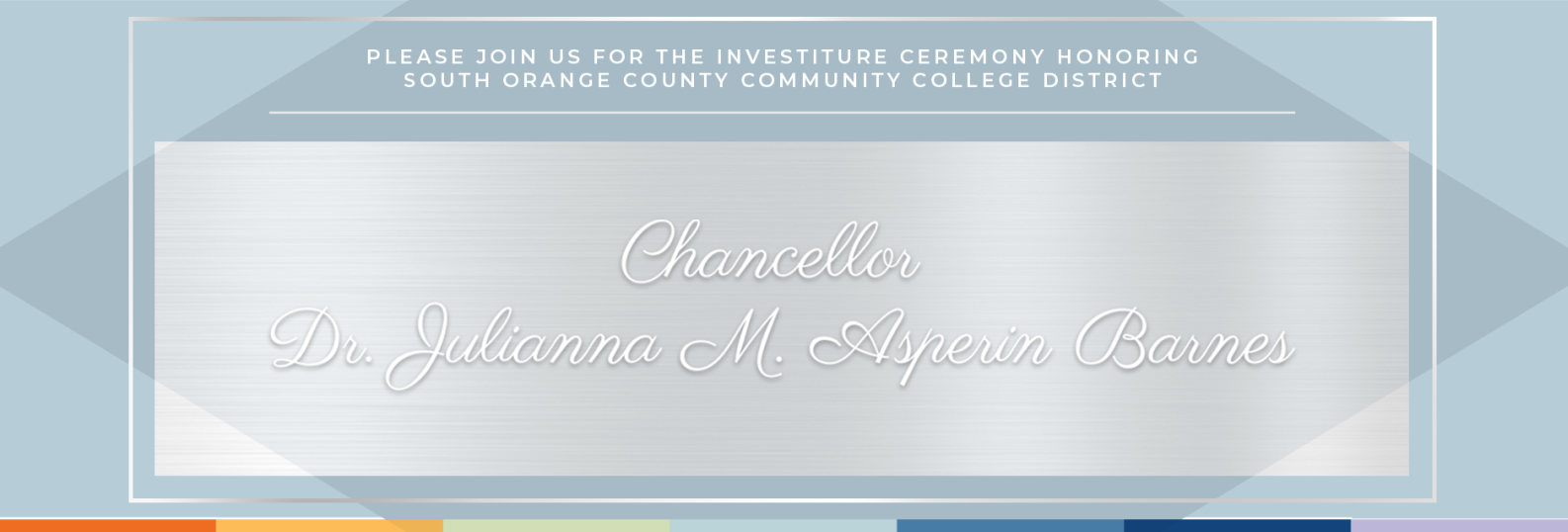 Please join us for the investiture ceremony honoring SOCCCD Chancellor Dr. Julianna M. Asperin Barnes