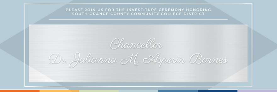 Please join us for the investiture ceremony honoring SOCCCD Chancellor Dr. Julianna M. Asperin Barnes