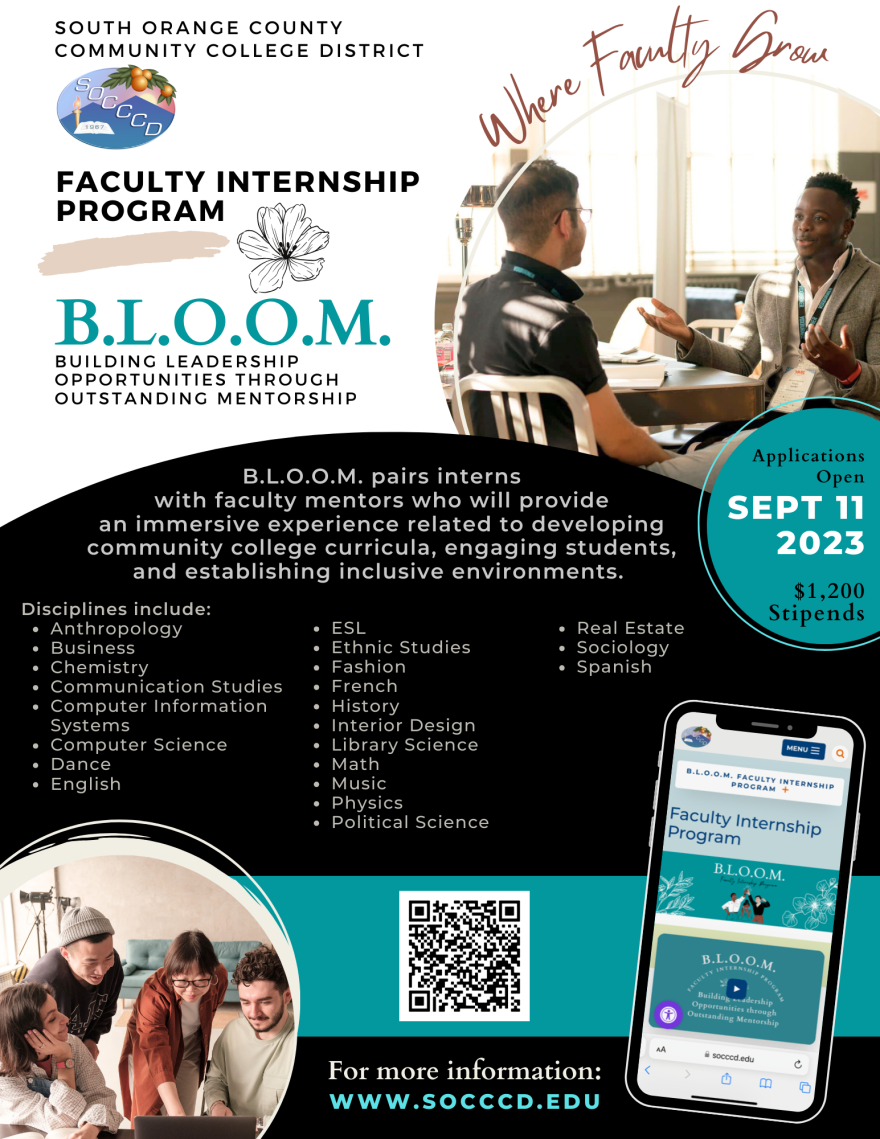 B.L.O.O.M. pairs interns with faculty mentors who will provide an immersive experience related to developing community college curricula, engaging students, and establishing inclusive environments.  Disciplines include: Anthropology Business Chemistry Communication Studies Computer Information Systems Computer Science Dance English, ESL Ethnic Studies Fashion French History  Interior Design Library Science Math Music Physics Political Science Real Estate Sociology  Spanish.
